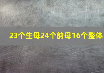 23个生母24个韵母16个整体