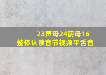 23声母24韵母16整体认读音节视频平舌音