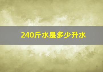 240斤水是多少升水