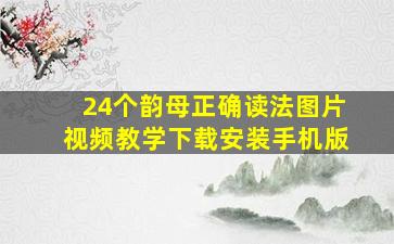 24个韵母正确读法图片视频教学下载安装手机版