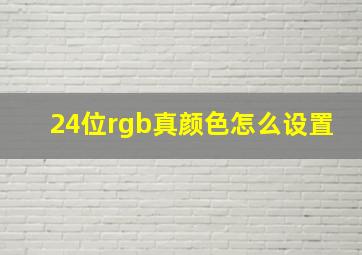 24位rgb真颜色怎么设置