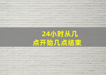 24小时从几点开始几点结束