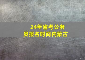 24年省考公务员报名时间内蒙古