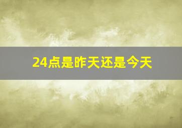 24点是昨天还是今天