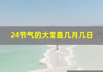 24节气的大雪是几月几日