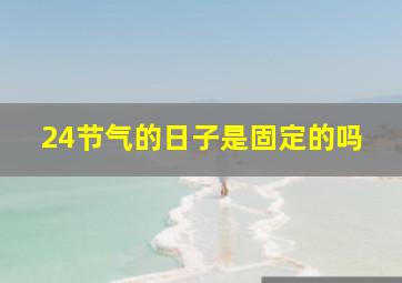 24节气的日子是固定的吗