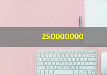 250000000