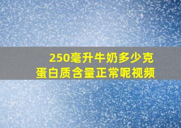 250毫升牛奶多少克蛋白质含量正常呢视频