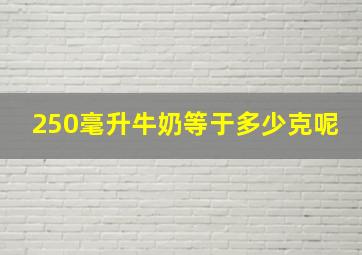 250毫升牛奶等于多少克呢