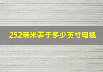 252毫米等于多少英寸电视