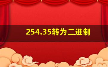 254.35转为二进制