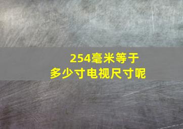 254毫米等于多少寸电视尺寸呢