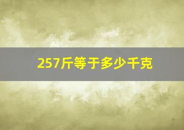 257斤等于多少千克