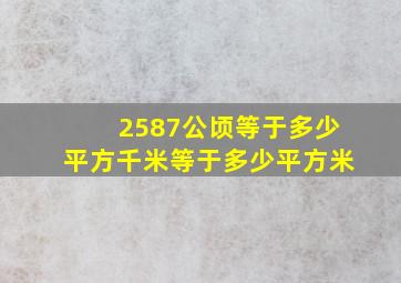 2587公顷等于多少平方千米等于多少平方米