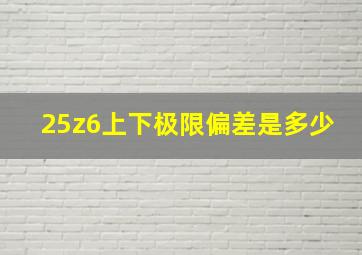 25z6上下极限偏差是多少