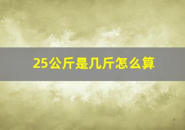 25公斤是几斤怎么算