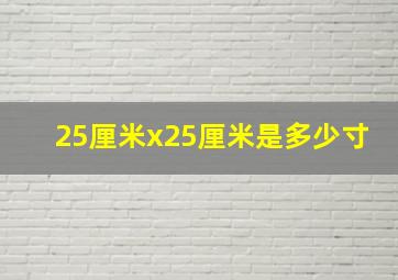 25厘米x25厘米是多少寸