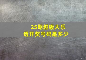 25期超级大乐透开奖号码是多少