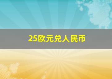 25欧元兑人民币