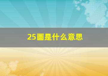 25画是什么意思