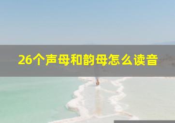 26个声母和韵母怎么读音