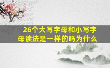 26个大写字母和小写字母读法是一样的吗为什么