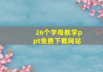 26个字母教学ppt免费下载网站