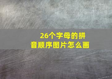 26个字母的拼音顺序图片怎么画