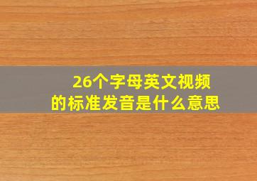 26个字母英文视频的标准发音是什么意思