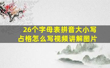 26个字母表拼音大小写占格怎么写视频讲解图片