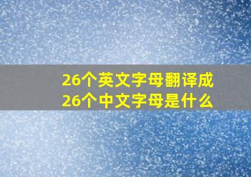 26个英文字母翻译成26个中文字母是什么