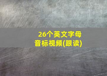 26个英文字母音标视频(跟读)