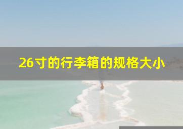 26寸的行李箱的规格大小