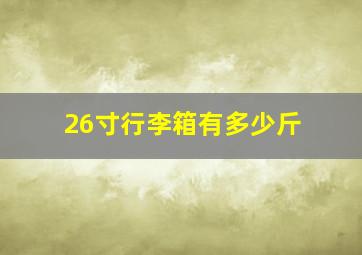 26寸行李箱有多少斤