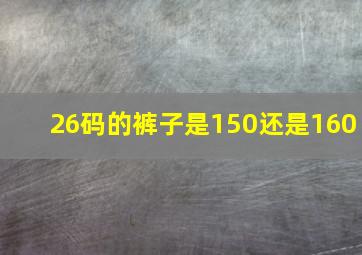 26码的裤子是150还是160