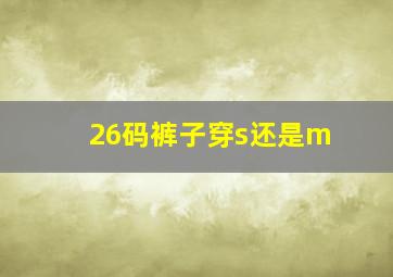 26码裤子穿s还是m