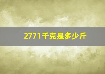 2771千克是多少斤