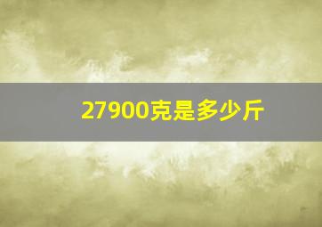 27900克是多少斤