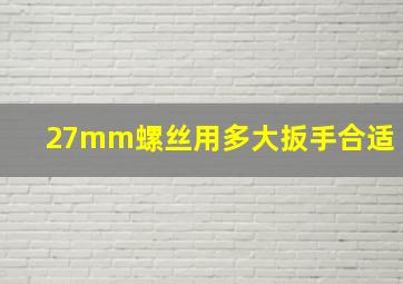 27mm螺丝用多大扳手合适