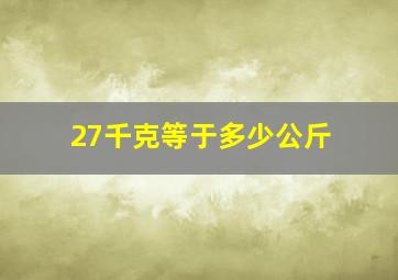 27千克等于多少公斤