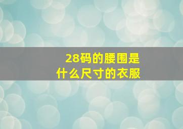 28码的腰围是什么尺寸的衣服