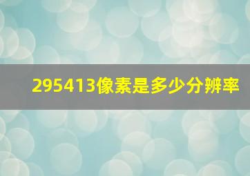 295413像素是多少分辨率