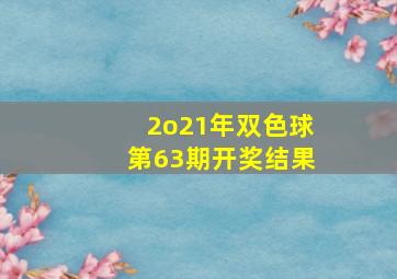 2o21年双色球第63期开奖结果