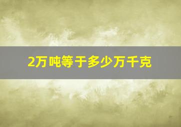 2万吨等于多少万千克