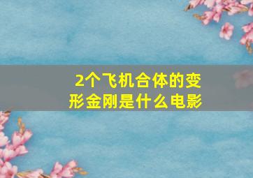 2个飞机合体的变形金刚是什么电影