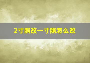 2寸照改一寸照怎么改