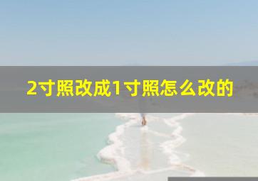 2寸照改成1寸照怎么改的