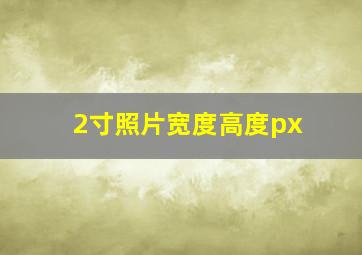 2寸照片宽度高度px