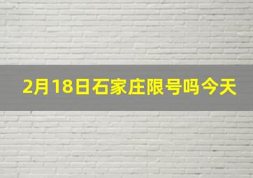 2月18日石家庄限号吗今天