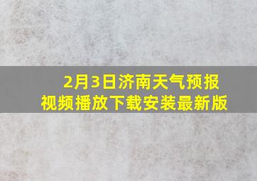 2月3日济南天气预报视频播放下载安装最新版